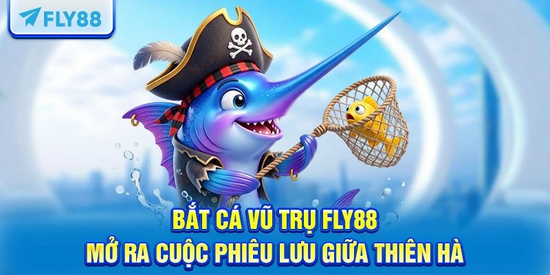 Giới thiệu Bắt cá vũ trụ FLY88