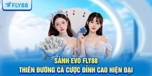 Sảnh EVO FLY88 – Thiên Đường Cá Cược Đỉnh Cao Hiện Đại