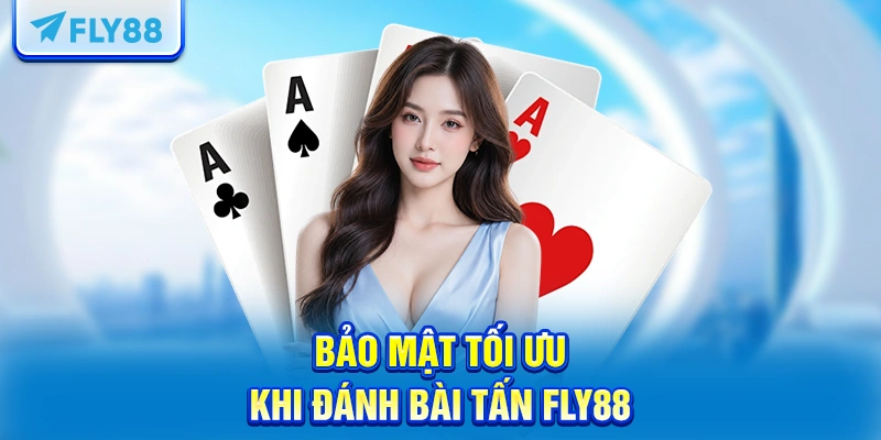 Bảo mật tối ưu khi đánh bài Tấn FLY88