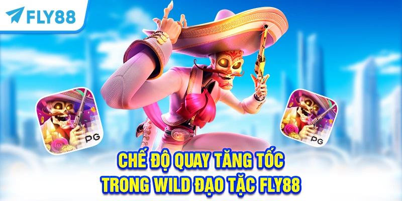 Chế độ quay tăng tốc trong Wild đạo tặc FLY88