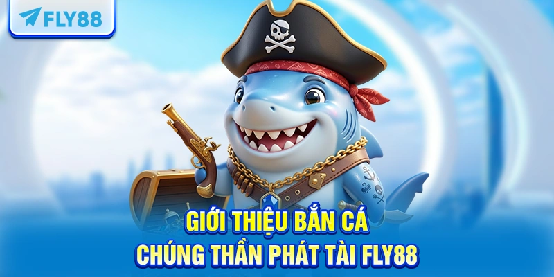 Giới thiệu bắn cá Chúng Thần Phát Tài FLY88