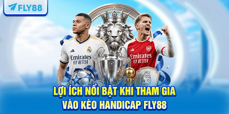 Lợi ích nổi bật khi tham gia vào kèo Handicap FLY88
