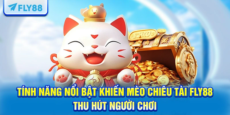 Tính năng nổi bật khiến mèo chiêu tài FLY88 thu hút người chơi