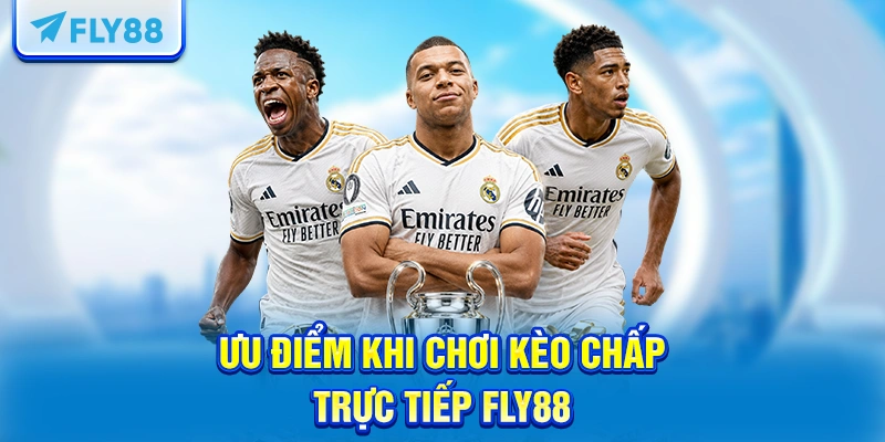 Ưu điểm khi chơi kèo chấp trực tiếp FLY88
