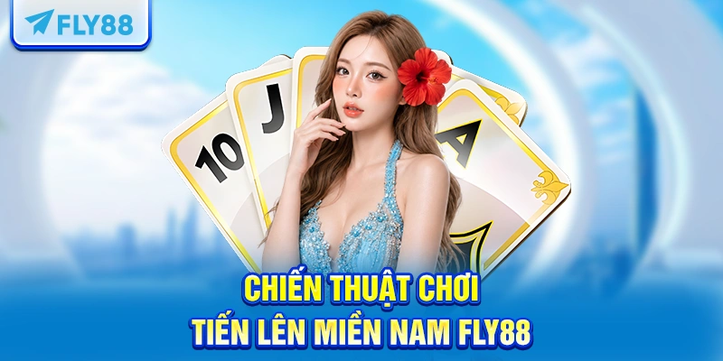 Chiến thuật chơi Tiến lên miền Nam FLY88
