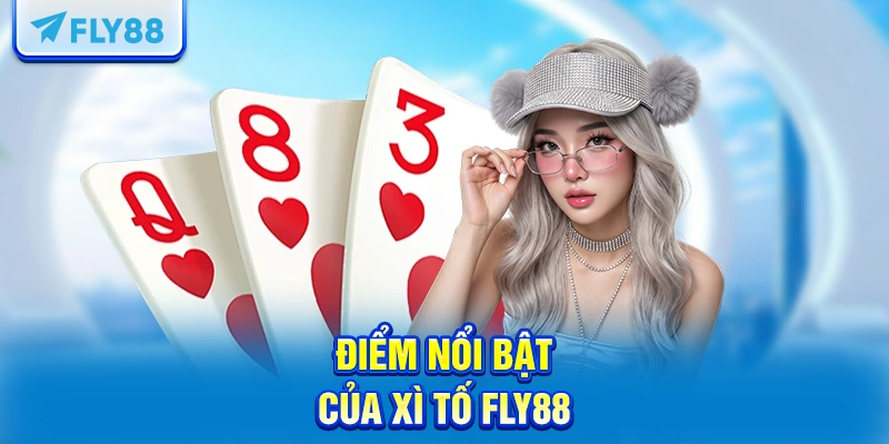 Điểm nổi bật của Xì tố FLY88