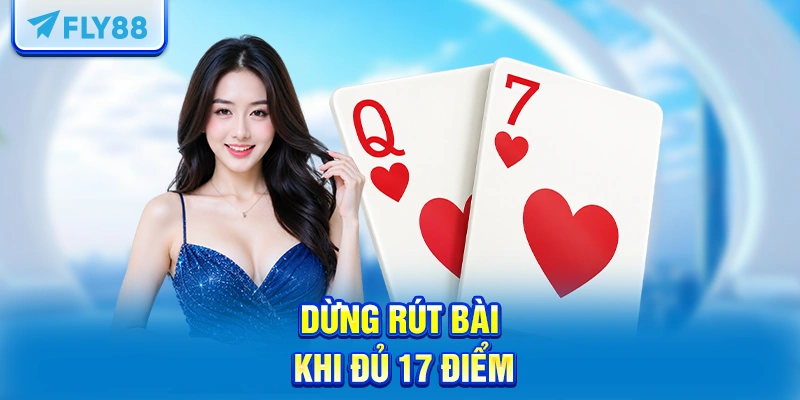 Dừng rút bài khi đủ 17 điểm