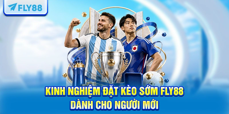 Kinh nghiệm đặt kèo sớm FLY88 dành cho người mới