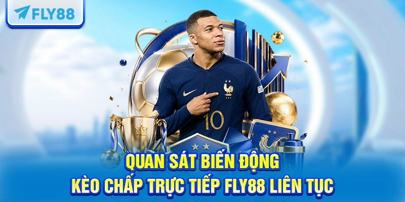 Quan sát biến động kèo chấp trực tiếp FLY88 liên tục