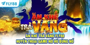 Ăn Khế Trả Vàng FLY88 - Huyền Thoại Game Nổ Hũ Bùng Nổ
