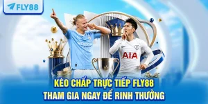 Kèo Chấp Trực Tiếp FLY88 - Tham Gia Ngay Để Rinh Thưởng 