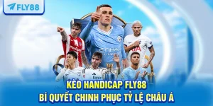 Kèo Handicap FLY88 – Bí Quyết Chinh Phục Tỷ Lệ Châu Á
