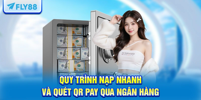 Quy trình nạp nhanh và quét QR Pay qua ngân hàng