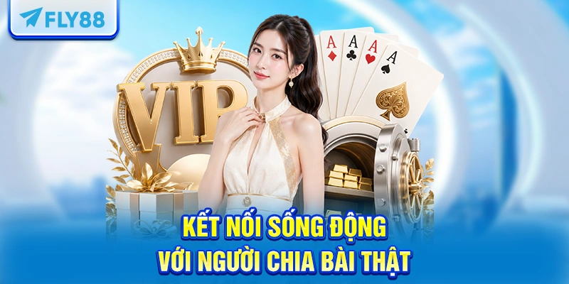 Kết nối sống động với người chia bài thật
