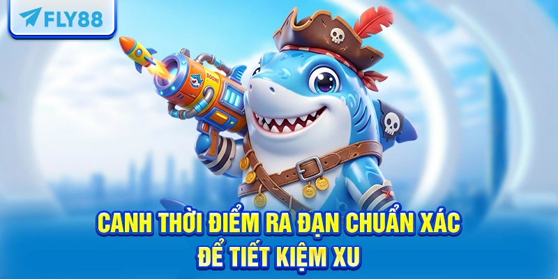 Canh thời điểm ra đạn chuẩn xác để tiết kiệm xu