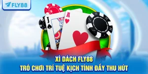 Xì Dách FLY88 – Trò Chơi Trí Tuệ Kịch Tính Đầy Thu Hút
