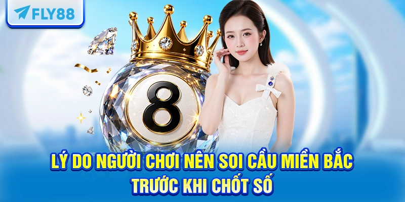 Lý do người chơi nên soi cầu miền Bắc trước khi chốt số