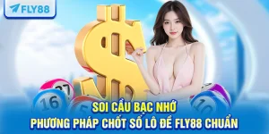 Soi Cầu Bạc Nhớ - Phương Pháp Chốt Số Lô Đề FLY88 Chuẩn